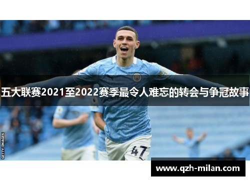 五大联赛2021至2022赛季最令人难忘的转会与争冠故事 五大联赛2021至2022赛季最令人难忘的转会与争冠故事